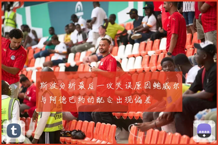 斯波分析最后一攻失误原因鲍威尔与阿德巴约的配合出现偏差