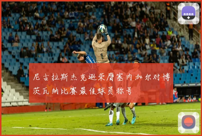 尼古拉斯杰克逊荣膺塞内加尔对博茨瓦纳比赛最佳球员称号
